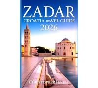 Zadar Croatia Travel Guide 2026: Discover the Best Islands, Beaches, History & Food in the Pearl of the Dalmatian Coast (TRAVEL GUIDE JOURNEY)