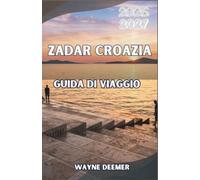ZADAR CROAZIA GUIDA DI VIAGGIO 2026-2027: Organi marini, rovine romane e traghetti per le isole lungo la costa dalmata