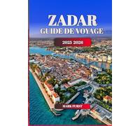ZADAR GUIDE DE VOYAGE 2025 2026: Explorez le joyau côtier de la Croatie avec des itinéraires, des endroits cachés, de la nourriture locale, des plages et des sites culturels