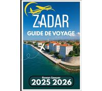 ZADAR GUIDE DE VOYAGE 2025 2026: Une ressource pratique pour l'histoire, la cuisine et l'exploration de l'Adriatique