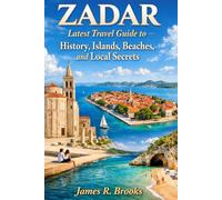ZADAR: Latest Travel Guide to History, Islands, Beaches, and Local Secrets
