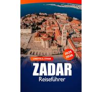 Zadar Reiseführer 2025-2026: Entdecke Kroatiens historische Küste, antike Ruinen, traumhafte Strände, lebendige Kultur und exklusive Insidertipps