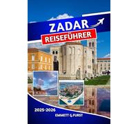 ZADAR REISEFÜHRER 2025 2026: Insidertipps, Top-Attraktionen, Tagesausflüge & Küstenabenteuer für einen unvergesslichen Urlaub in Kroatien