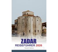 ZADAR Reiseführer 2026: Entdecken Sie antike römische Ruinen, atemberaubende Ausblicke auf die Küste, lebhafte Märkte und versteckte Schätze in Kroatiens historischer Küstenstadt