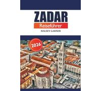 Zadar Reiseführer 2026: Entdecken Sie die reiche Geschichte, Attraktion, Kultur, lokale Küche und Abenteuer an der dalmatinischen Küste Kroatiens