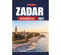 ZADAR REISEFÜHRER 2027: Altstadtspaziergänge, Inselhüpfen, Seeorgel und Tagesausflüge nach Plitvice und Krka-Fällen