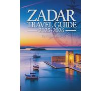 ZADAR TRAVEL GUIDE 2025-2026: Uncover Hidden Treasures Along the Dalmatian Coast