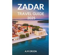 ZADAR TRAVEL GUIDE 2025: A Complete Guide to Croatia’s Scenic Wonders