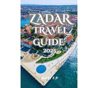 ZADAR TRAVEL GUIDE 2025: Explore the Best Sights, Adventure and Insider Tips for an Unforgettable Trip.