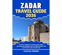 Zadar Travel Guide 2026: Practical Insights for Exploring the oldest continuously inhabited city in Croatia Packed with Local Secrets and a Handy Map (Destination Unlocked with Local Map Secrets)