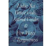 Zadie Xa: House Gods, Animals Guides and Five Ways 2 Forgiveness