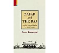 Zafar and The Raj: Anglo-Mughal Delhi c. 1800-1850