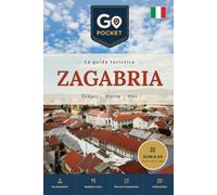 Zagabria: La guida di viaggio completa: cosa vedere, itinerari e consigli pratici (GoPocket Guide Turistiche)