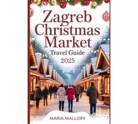 Zagreb Christmas Market Travel Guide 2025: A Magical Winter Journey Through the Heart of Croatia (Travel To Paradise)