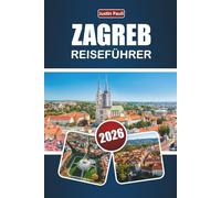 ZAGREB REISEFÜHRER 2026: Entdecken Sie Top-Attraktionen, historische Sehenswürdigkeiten, lokale Küche und kulturelle Erlebnisse in der kroatischen Hauptstadt
