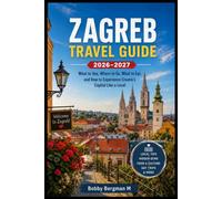 ZAGREB TRAVEL GUIDE 2026-2027: What to See, Where to Go, What to Eat, and How to Experience Croatia's Capital Like a Local
