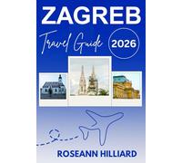 ZAGREB TRAVEL GUIDE 2026: “Explore the Heart of Croatia with Local Tips, Hidden Gems, and Essential Itineraries”