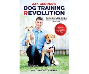 Zak George's Dog Training Revolution: The Complete Guide to Raising the Perfect Pet with Love