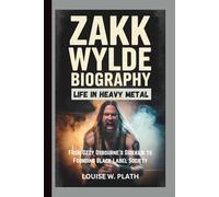 ZAKK WYLDE BIOGRAPHY: A Life in Heavy Metal From Ozzy Osbourne’s Sidekick to Founding Black Label Society