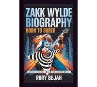 ZAKK WYLDE BIOGRAPHY: Born to Shred - The Definitive Story of a Metal Guitar Legend