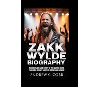 ZAKK WYLDE BIOGRAPHY: The Complete Life Story of the Guitar Hero, From New Jersey Roots to Rock and Roll Legend
