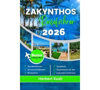 ZAKYNTHOS REISEFÜHRER 2026: Entdecke die Strände, Sehenswürdigkeiten, lokale Küche, Kultur, Reiserouten und Insider-Tipps für eine unvergessliche Reise ins ionische Paradies Griechenlands