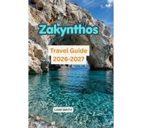 Zakynthos Travel Guide 2026-2027: The Ultimate Travel Guide to the Best Beaches, Navagio Beach, Blue Caves, Things to Do, Hidden Gems, Local Food, Day Trips and Perfect Itineraries