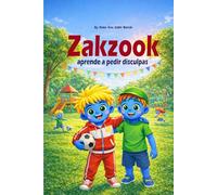 Zakzook aprende a pedir disculpas: Una historia infantil sobre la amistad, la empatía y el valor de decir “perdón”