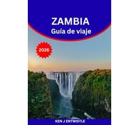 ZAMBIA Guía de viaje 2026: Descubra el corazón de África: atracciones, safaris, maravillas culturales y tesoros ocultos en toda Zambia