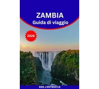 ZAMBIA Guida di viaggio 2026: Scopri il cuore dell'Africa: attrazioni, safari, meraviglie culturali e tesori nascosti in tutto lo Zambia