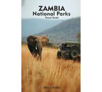 ZAMBIA NATIONAL PARKS Travel Guide: A Local Manual Including Safari Adventure, Hiking Trails, Insider Tips, And More
