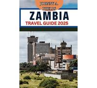 ZAMBIA TRAVEL GUIDE 2025: Your Comprehensive and Practical Safari Guide for a Hassle-Free Adventure to Explore Top Destinations, Hidden Gems, Cuisine, ... (Global Breathtaking Destinations)