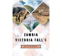 ZAMBIA VICTORIA FALLS: “The Enchanted Falls: Stories and Adventures, Attraction, History, Images, Maps and more” (SCUTT ADVENTURE SERIES)