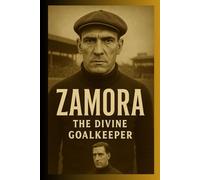 Zamora the Divine Goalkeeper: The Keeper Who Became a God