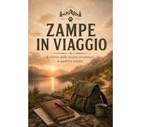 Zampe in Viaggio: Il diario delle nostre avventure a quattro zampe