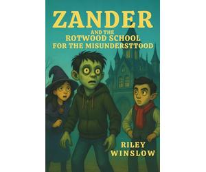Zander and the Rotwood School for the Misunderstood: A Spooky Adventure About Friendship, Courage, and Secrets.: 1