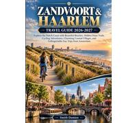 ZANDVOORT & HAARLEM TRAVEL GUIDE 2026-2027: Explore the Dutch Coast with Beautiful Beaches, Hidden Dune Trails, Cycling Adventures, Charming Coastal ... and Unforgettable Day Trips from Amsterdam