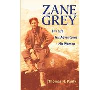Zane Grey: His Life, His Adventures, His Women
