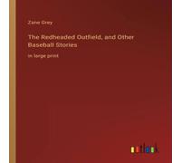 Zane Grey The Redheaded Outfield, & Other Baseball Stories:in large print Zane Grey Multicolor