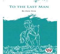 Zane Grey To The Last Man Paperback Book Zane Grey Multicolor