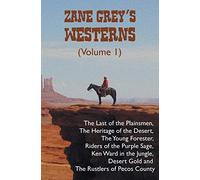 Zane Grey's Westerns (Volume 1), including The Last of the Plainsmen, The Heritage of the Desert, The Young Forester, Riders of the Purple Sage, Ken ... Desert Gold and The Rustlers of Pecos County