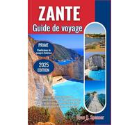 ZANTE GUIDE DE VOYAGE 2025: Le manuel ultime regorgeant de connaissances privilégiées, d'informations culturelles riches et de destinations emblématiques pour rendre votre voyage vraiment remarquable
