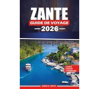 ZANTE GUIDE DE VOYAGE 2026: Planifiez votre escapade sur une île grecque avec des conseils d'initiés sur les principales attractions, plages cachées, ... visites panoramiques et itinéraires pratiques