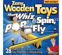 Zany Wooden Toys that Whiz, Spin, Pop, and Fly: 28 Projects You Can Build From The Toy Inventor's Workshop (Fox Chapel Publishing) Family-Friendly Projects that Kids and Parents Can Make Together