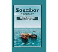 Zanzibar Awaits: Discover the Island’s Hidden Wonders, Cultural Treasures & Breathtaking Escapes