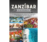 Zanzíbar En un presupuesto: La guía definitiva de aventuras asequibles, comida barata y cultura local en la paradisíaca isla de Tanzania. (La Colección Penny Pathfinder)