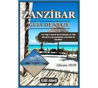 ZANZÍBAR GUÍA DE VIAJE 2026: De los antiguos puertos swahili a las costas turquesas: un viaje a través de la historia, la vida silvestre y las ... movimiento: Guías de destinos de Gill Abril)