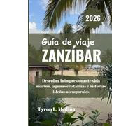 ZANZÍBAR Guía de viaje 2026: Descubra la impresionante vida marina, lagunas cristalinas e historias isleñas atemporales