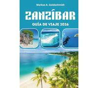 ZANZÍBAR GUÍA DE VIAJE 2026: Descubra la joya del Océano Índico de Tanzania con las islas exóticas de África, el patrimonio de la ciudad de piedra, ... de arena blanca y las aventuras inolvidables