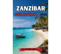 ZANZÍBAR GUÍA DE VIAJE 2026: El paraíso tropical de África te espera. Donde el paraíso se encuentra con la historia. Un viaje a través de la cultura, las costas y la magia del océano en Zanzíbar.